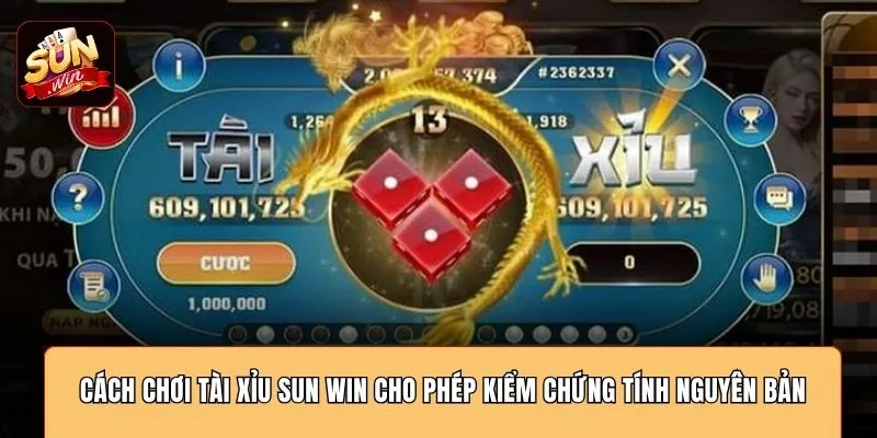 Cách chơi tài xỉu SUN WIN cho phép kiểm chứng tính nguyên bản