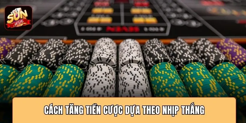 Cách tăng tiền cược dựa theo nhịp thắng
