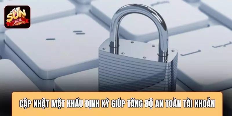Cập nhật mật khẩu định kỳ giúp tăng độ an toàn tài khoản