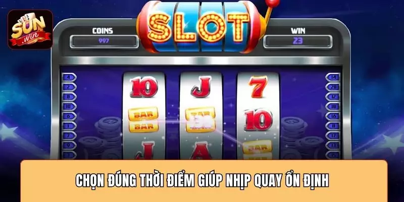 Chọn đúng thời điểm giúp nhịp quay ổn định 
