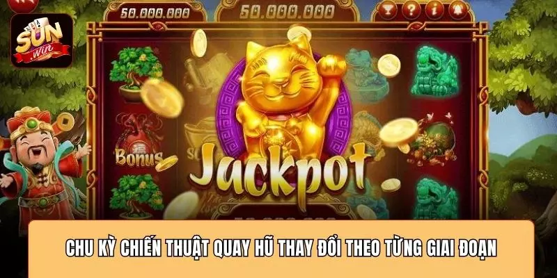 Chu kỳ chiến thuật quay hũ thay đổi theo từng giai đoạn