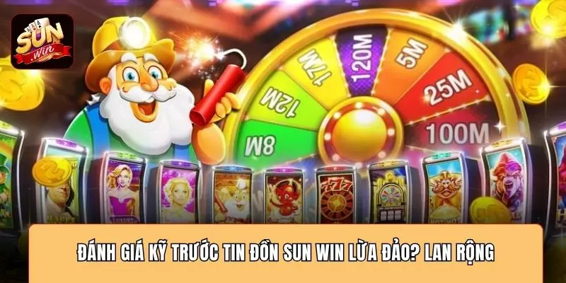 Đánh giá kỹ trước tin đồn SUN WIN lừa đảo? lan rộng