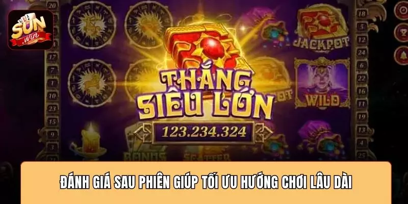 Đánh giá sau phiên giúp tối ưu hướng chơi lâu dài