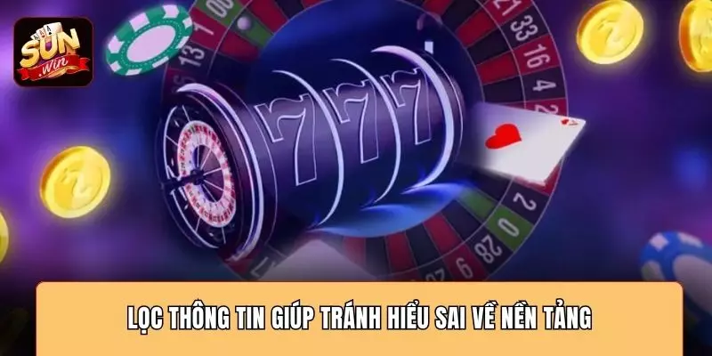 Lọc thông tin giúp tránh hiểu sai về nền tảng