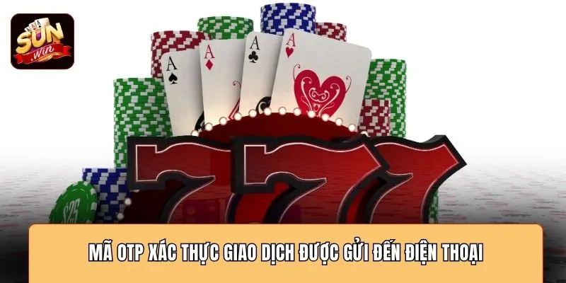 Mã OTP xác thực giao dịch được gửi đến điện thoại