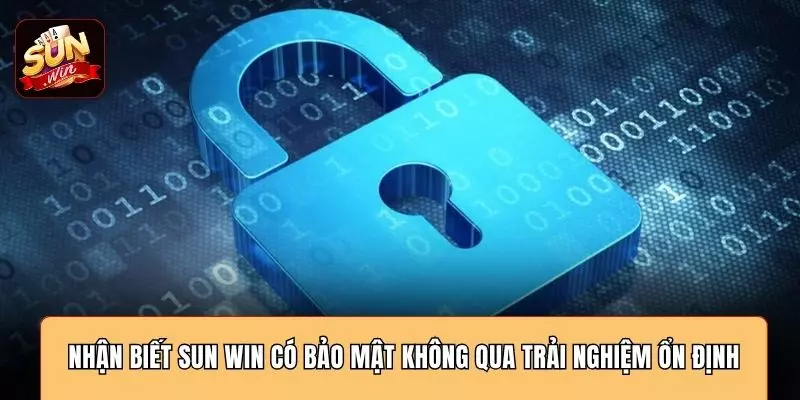 Nhận biết SUN WIN có bảo mật không qua trải nghiệm ổn định