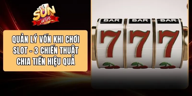 Quản Lý Vốn Khi Chơi Slot - 3 Chiến Thuật Chia Tiền Hiệu Quả