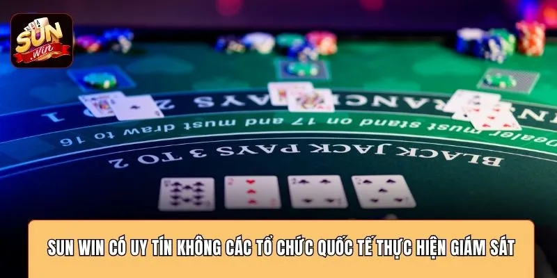 SUN WIN có uy tín không các tổ chức quốc tế thực hiện giám sát