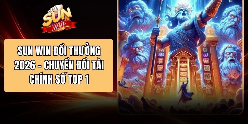 SUN WIN Đổi Thưởng 2026 - Chuyển Đổi Tài Chính Số Top 1