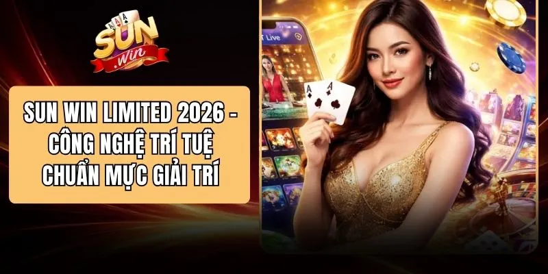 SUN WIN Limited 2026 - Công Nghệ Trí Tuệ Chuẩn Mực Giải Trí