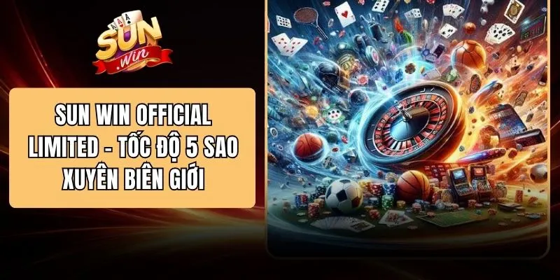 SUN WIN Official Limited - Tốc Độ 5 Sao Xuyên Biên Giới