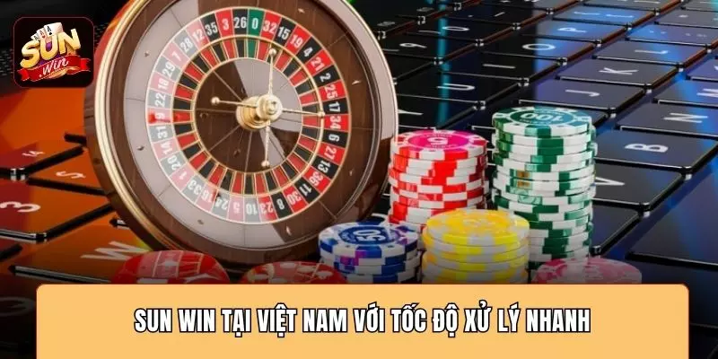 SUN WIN tại Việt Nam với tốc độ xử lý nhanh