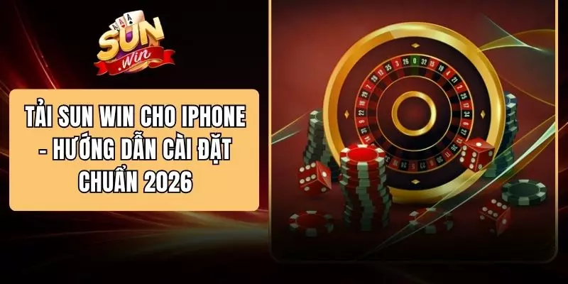 Tải SUN WIN Cho Iphone - Hướng Dẫn Cài Đặt Chuẩn 2026