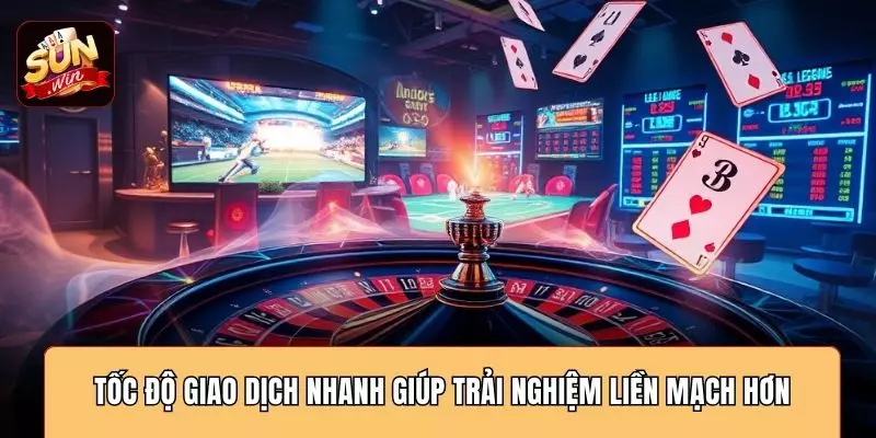 Tốc độ giao dịch nhanh giúp trải nghiệm liền mạch hơn