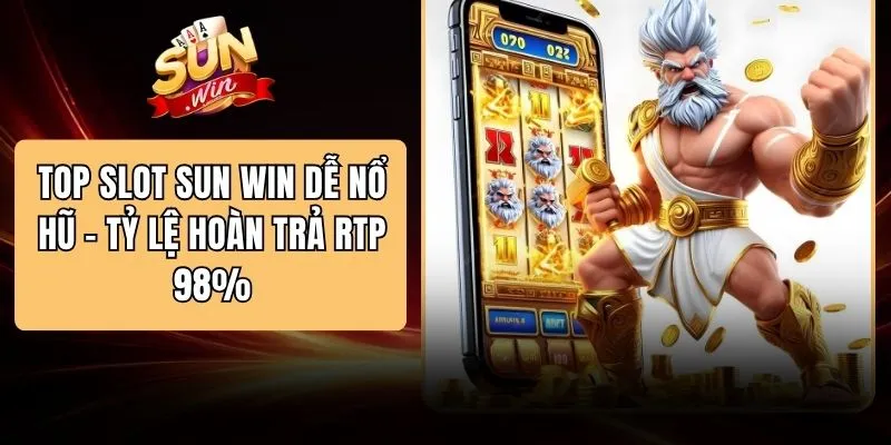 Top Slot SUN WIN Dễ Nổ Hũ - Tỷ Lệ Hoàn Trả RTP 98%
